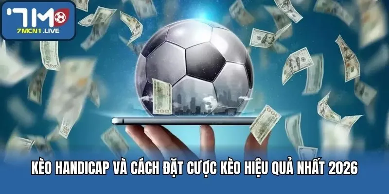 Kèo Handicap Và Cách Đặt Cược Kèo Hiệu Quả Nhất 2026