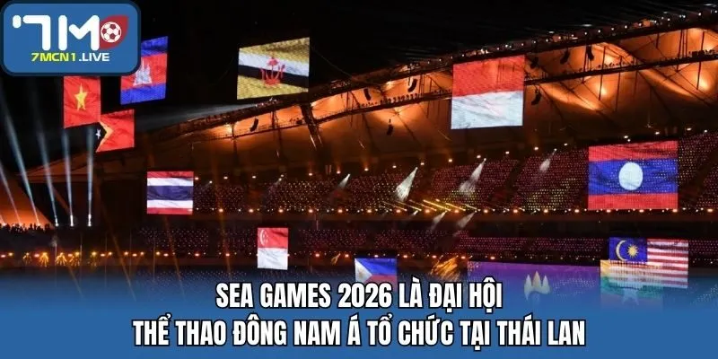 SEA Games 2026 là Đại hội Thể thao Đông Nam Á tổ chức tại Thái Lan